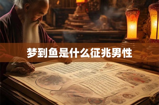 梦到鱼是什么征兆男性