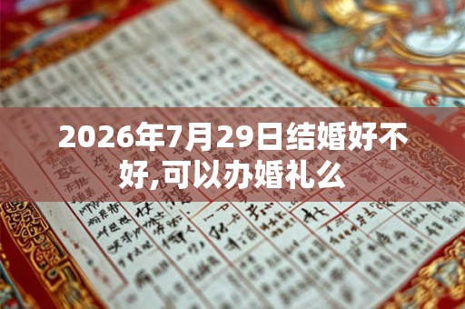 2026年7月29日结婚好不好,可以办婚礼么