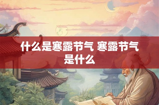 什么是寒露节气 寒露节气是什么