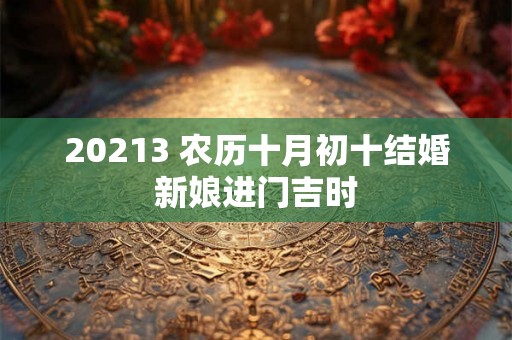 20213 农历十月初十结婚新娘进门吉时