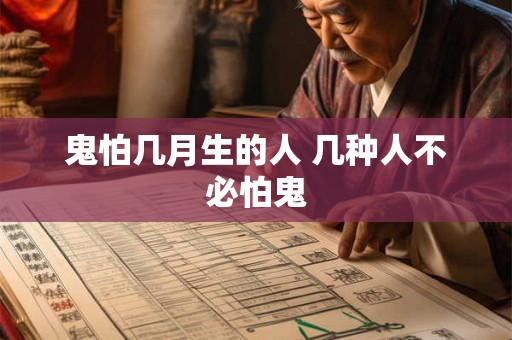 鬼怕几月生的人 几种人不必怕鬼 鬼怕几月生的人 几种人不必怕鬼