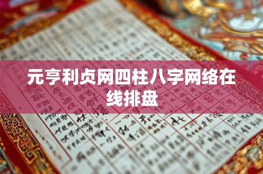 元亨利贞网四柱八字网络在线排盘