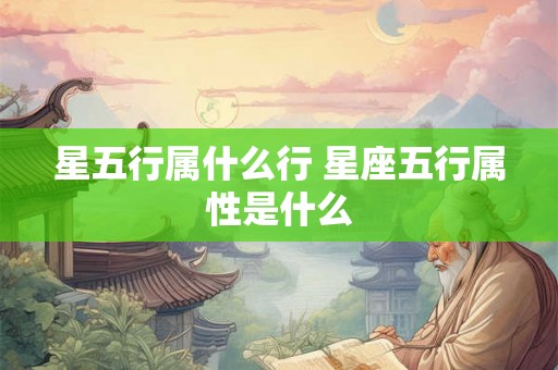 星五行属什么行 星座五行属性是什么