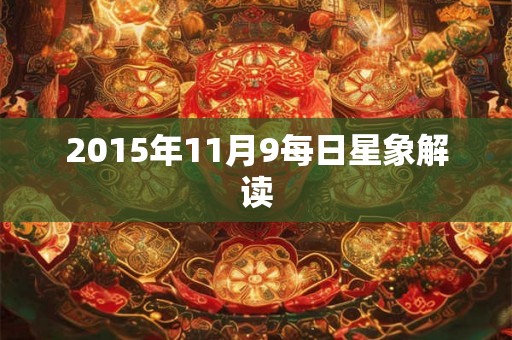 2015年11月9每日星象解读 2015年11月9每日星象解读
