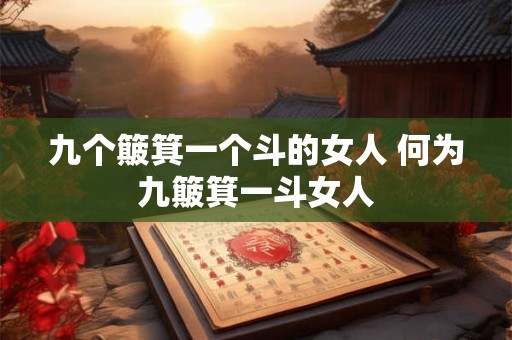 九个簸箕一个斗的女人 何为九簸箕一斗女人