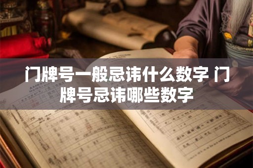 门牌号一般忌讳什么数字 门牌号忌讳哪些数字 门牌号一般忌讳什么数字 门牌号忌讳哪些数字