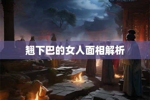 翘下巴的女人面相解析