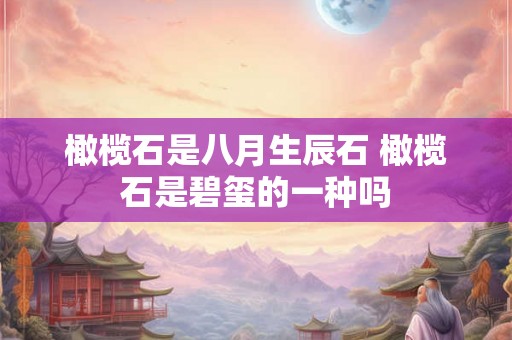 橄榄石是八月生辰石 橄榄石是碧玺的一种吗