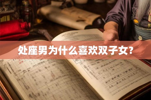 处座男为什么喜欢双子女？