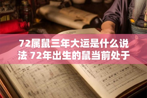72属鼠三年大运是什么说法 72年出生的鼠当前处于何种大运