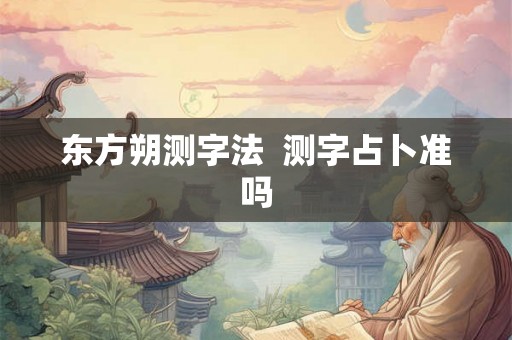 东方朔测字法  测字占卜准吗
