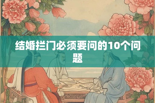 结婚拦门必须要问的10个问题