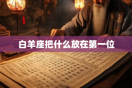 白羊座把什么放在第一位 白羊座把什么放在第一位