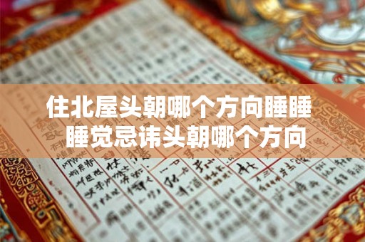 住北屋头朝哪个方向睡睡  睡觉忌讳头朝哪个方向