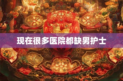 现在很多医院都缺男护士