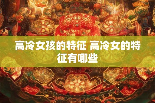 高冷女孩的特征 高冷女的特征有哪些