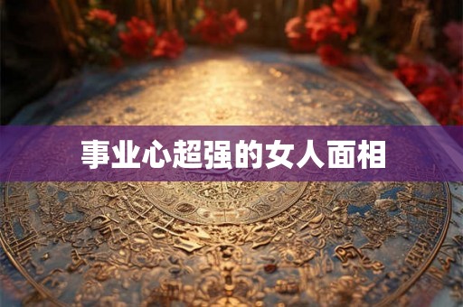 事业心超强的女人面相