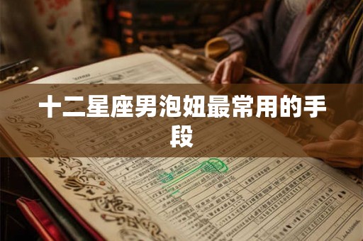 十二星座男泡妞最常用的手段