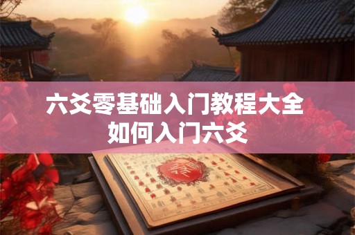 六爻零基础入门教程大全 如何入门六爻