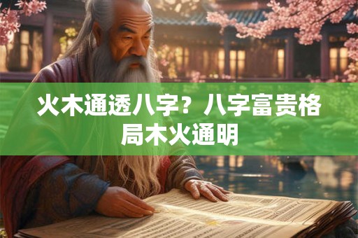 火木通透八字？八字富贵格局木火通明