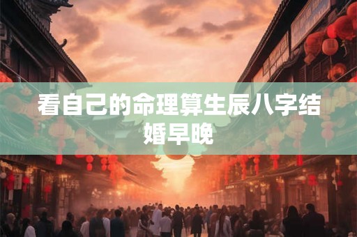 看自己的命理算生辰八字结婚早晚