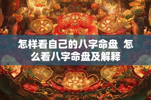 怎样看自己的八字命盘  怎么看八字命盘及解释