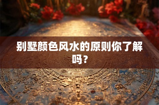 别墅颜色风水的原则你了解吗？