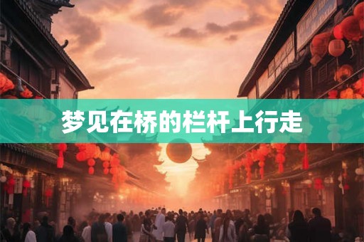 梦见在桥的栏杆上行走