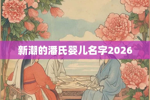 新潮的潘氏婴儿名字2026