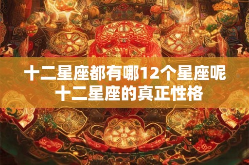 十二星座都有哪12个星座呢  十二星座的真正性格