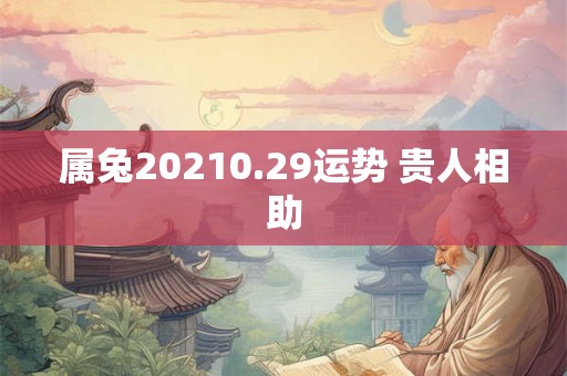 属兔20210.29运势 贵人相助