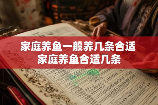 家庭养鱼一般养几条合适 家庭养鱼合适几条 家庭养鱼一般养几条合适 家庭养鱼合适几条