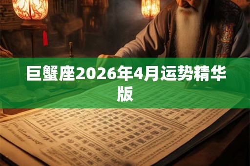 巨蟹座2026年4月运势精华版 巨蟹座2026年4月运势精华版
