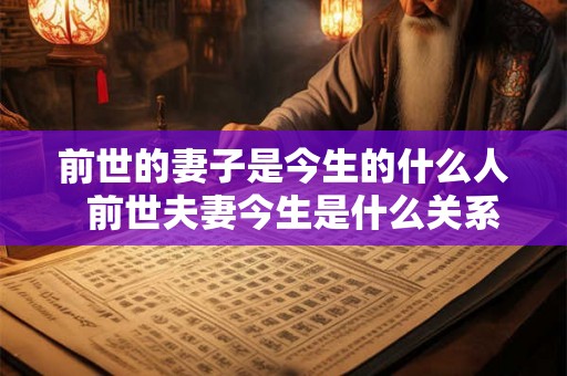 前世的妻子是今生的什么人  前世夫妻今生是什么关系