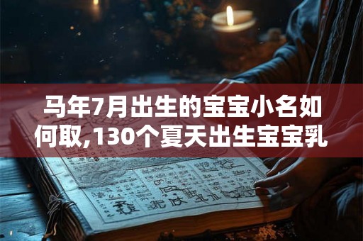 马年7月出生的宝宝小名如何取,130个夏天出生宝宝乳名