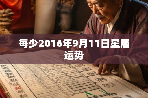 每少2016年9月11日星座运势 每少2016年9月11日星座运势