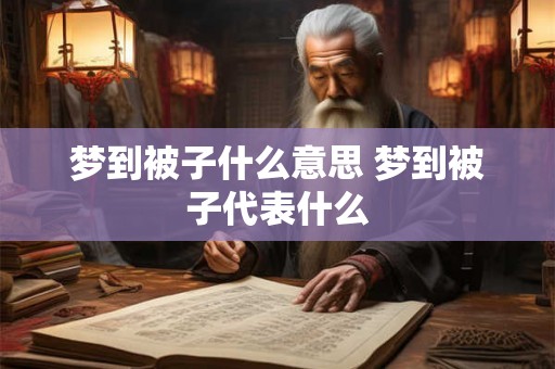 梦到被子什么意思 梦到被子代表什么