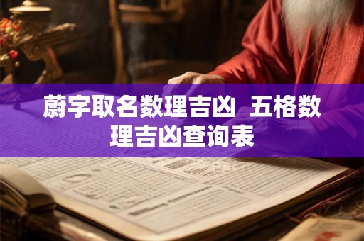 蔚字取名数理吉凶 五格数理吉凶查询表 蔚字取名数理吉凶 五格数理吉凶查询表