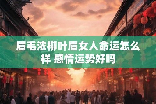 眉毛浓柳叶眉女人命运怎么样 感情运势好吗