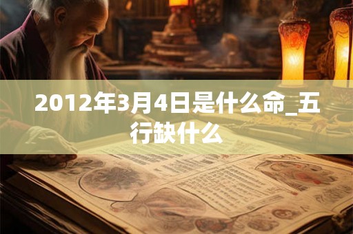 2012年3月4日是什么命_五行缺什么