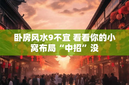 卧房风水9不宜 看看你的小窝布局“中招”没