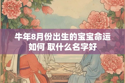 牛年8月份出生的宝宝命运如何 取什么名字好