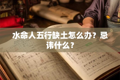 水命人五行缺土怎么办？忌讳什么？