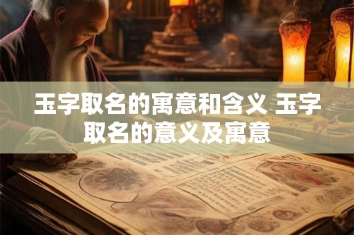 玉字取名的寓意和含义 玉字取名的意义及寓意