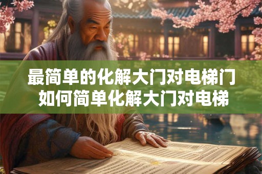 最简单的化解大门对电梯门 如何简单化解大门对电梯门