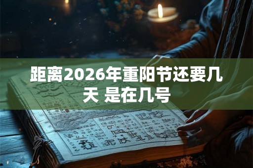距离2026年重阳节还要几天 是在几号
