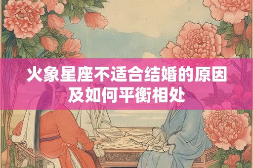 火象星座不适合结婚的原因及如何平衡相处