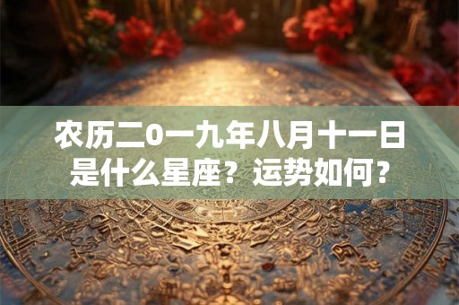 农历二0一九年八月十一日是什么星座？运势如何？