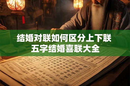 结婚对联如何区分上下联 五字结婚喜联大全