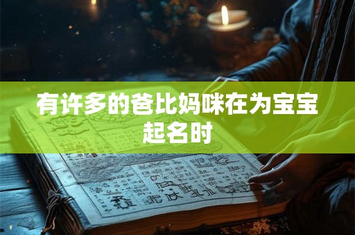 有许多的爸比妈咪在为宝宝起名时